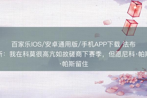 百家乐IOS/安卓通用版/手机APP下载 法布雷加斯：我在科莫很高亢如故磋商下赛季，但愿尼科·帕斯留住